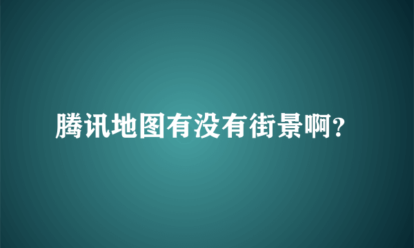 腾讯地图有没有街景啊？