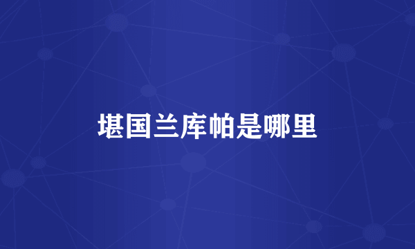 堪国兰库帕是哪里