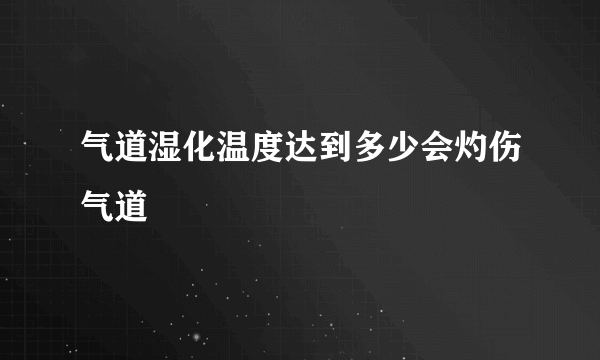 气道湿化温度达到多少会灼伤气道