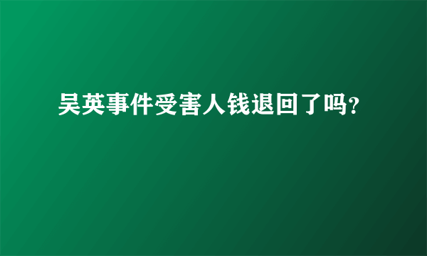 吴英事件受害人钱退回了吗？