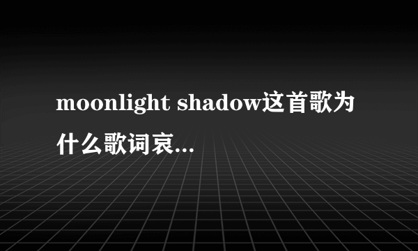 moonlight shadow这首歌为什么歌词哀伤唱出来却似乎有些欢快？！