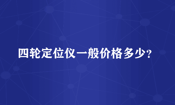 四轮定位仪一般价格多少？