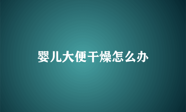 婴儿大便干燥怎么办