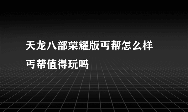 天龙八部荣耀版丐帮怎么样 丐帮值得玩吗