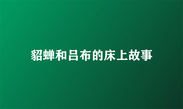 貂蝉和吕布的床上故事