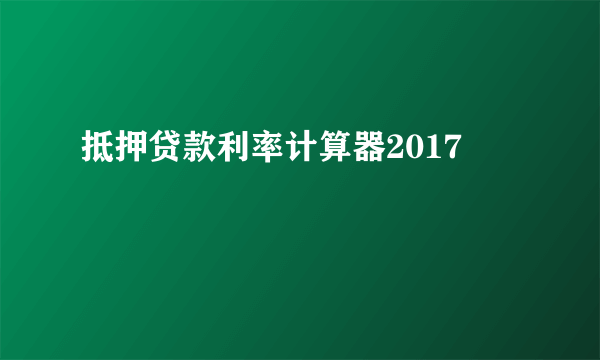 抵押贷款利率计算器2017