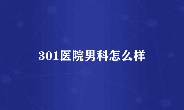 301医院男科怎么样