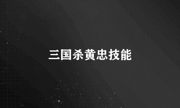 三国杀黄忠技能