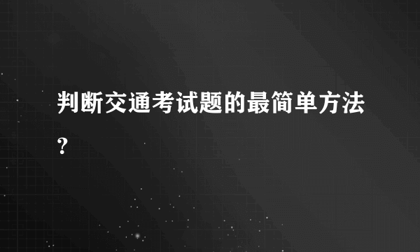 判断交通考试题的最简单方法？