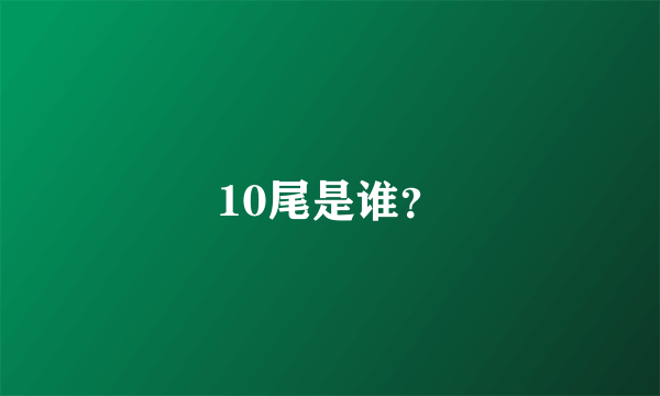 10尾是谁？
