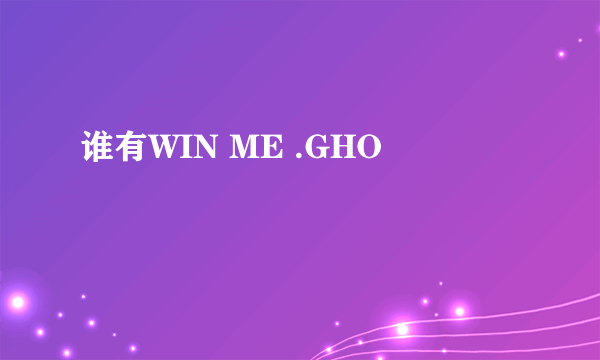 谁有WIN ME .GHO
