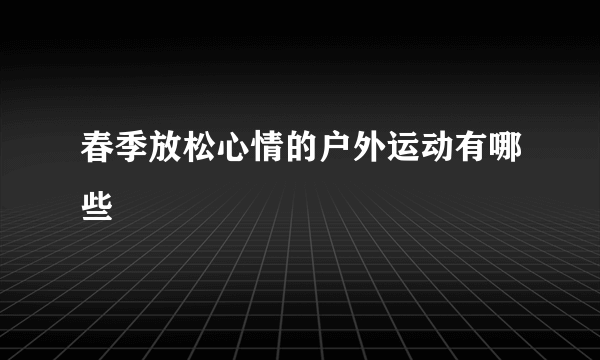 春季放松心情的户外运动有哪些