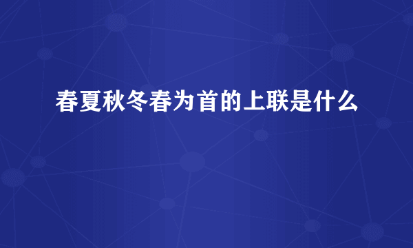 春夏秋冬春为首的上联是什么