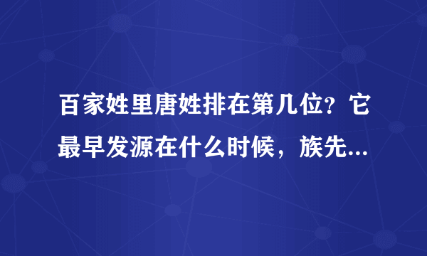 百家姓里唐姓排在第几位？它最早发源在什么时候，族先又有什么典故…