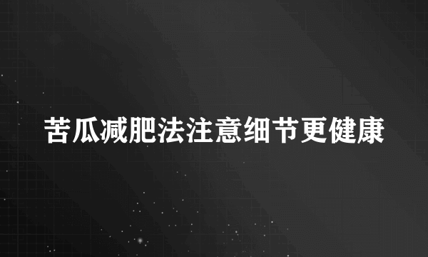 苦瓜减肥法注意细节更健康