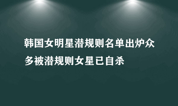韩国女明星潜规则名单出炉众多被潜规则女星已自杀