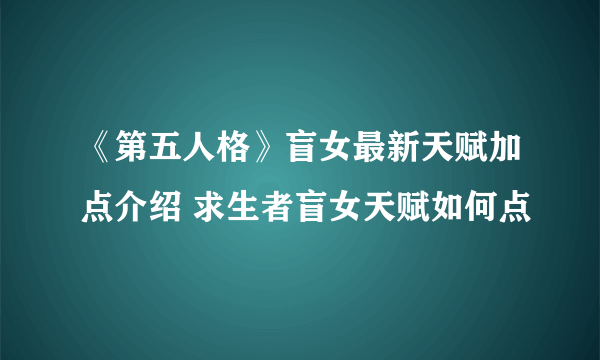 《第五人格》盲女最新天赋加点介绍 求生者盲女天赋如何点