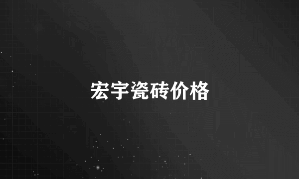 宏宇瓷砖价格