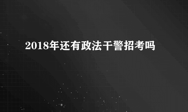 2018年还有政法干警招考吗