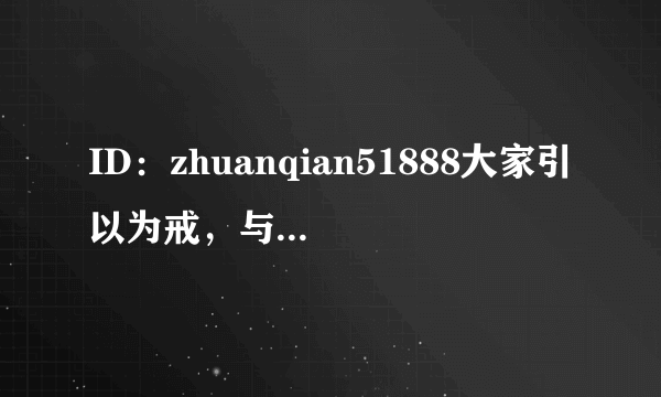 ID：zhuanqian51888大家引以为戒，与此人交易小心谨慎。