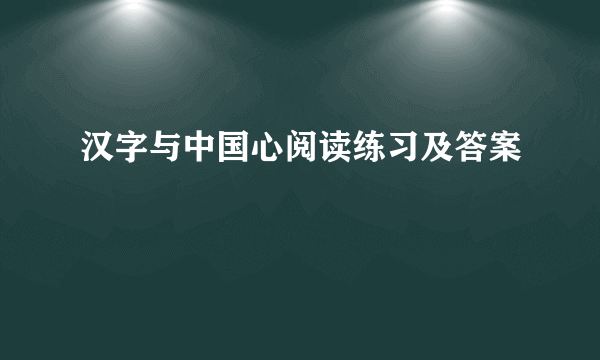 汉字与中国心阅读练习及答案