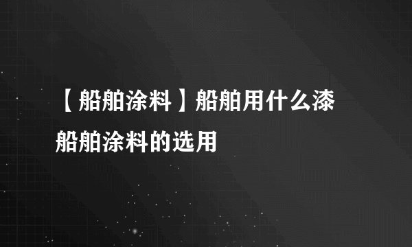 【船舶涂料】船舶用什么漆 船舶涂料的选用