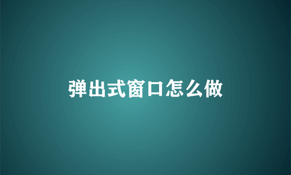 弹出式窗口怎么做