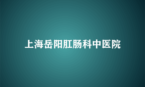 上海岳阳肛肠科中医院