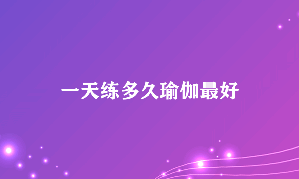 一天练多久瑜伽最好