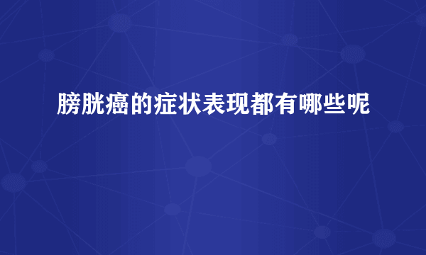 膀胱癌的症状表现都有哪些呢