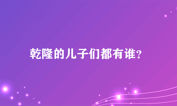 乾隆的儿子们都有谁？