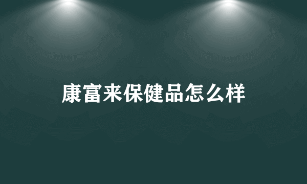康富来保健品怎么样