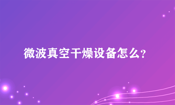 微波真空干燥设备怎么？