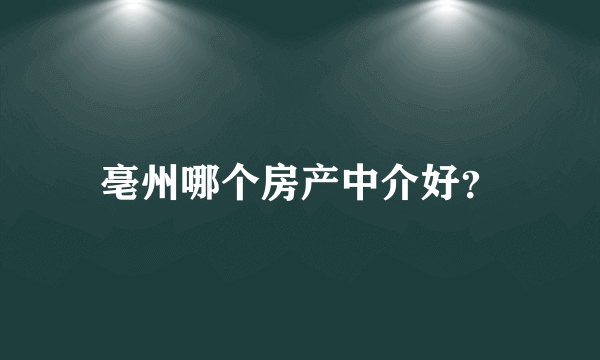 亳州哪个房产中介好？