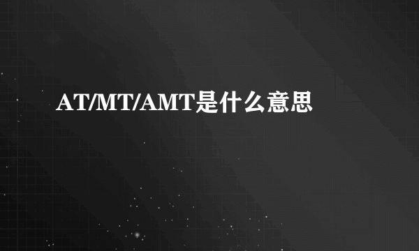 AT/MT/AMT是什么意思