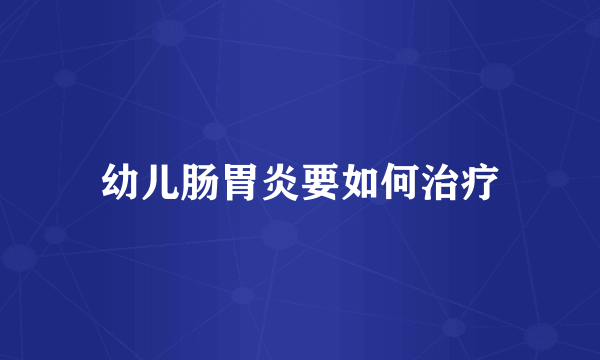 幼儿肠胃炎要如何治疗