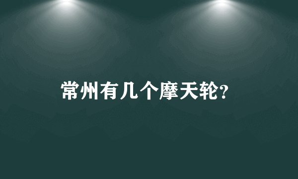 常州有几个摩天轮？