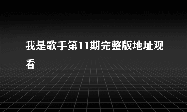 我是歌手第11期完整版地址观看