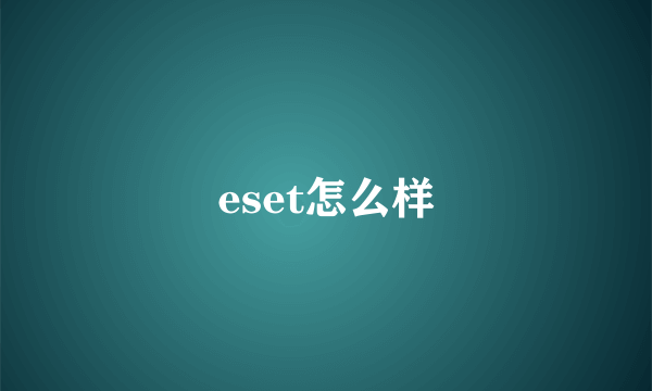 eset怎么样