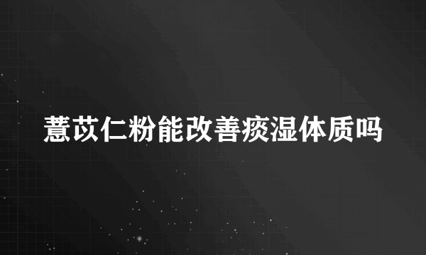 薏苡仁粉能改善痰湿体质吗