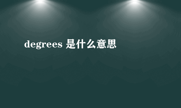 degrees 是什么意思