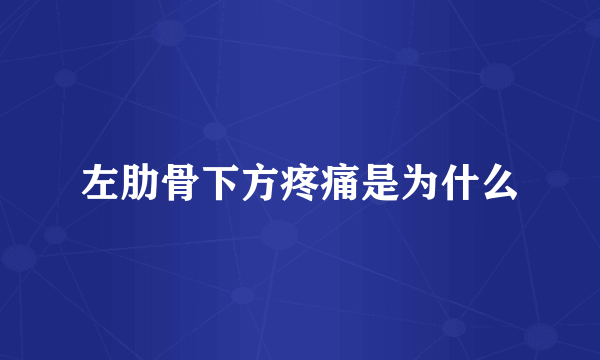 左肋骨下方疼痛是为什么
