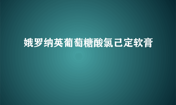 娥罗纳英葡萄糖酸氯己定软膏
