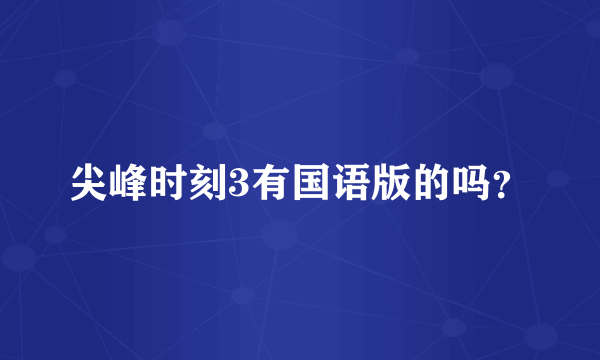 尖峰时刻3有国语版的吗？