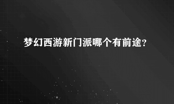 梦幻西游新门派哪个有前途？