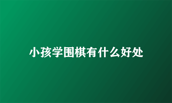 小孩学围棋有什么好处