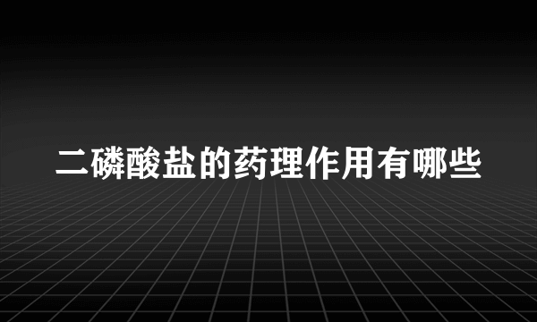 二磷酸盐的药理作用有哪些