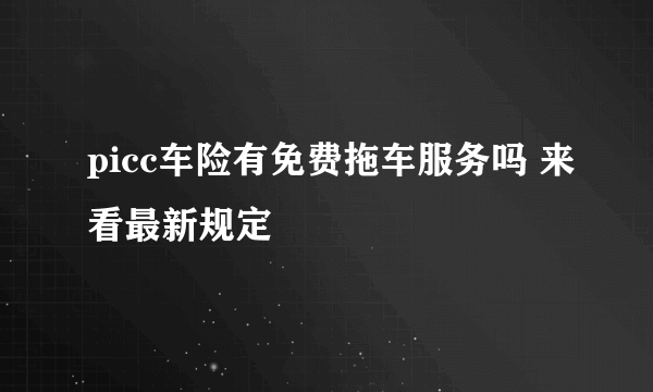 picc车险有免费拖车服务吗 来看最新规定