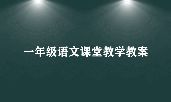 一年级语文课堂教学教案