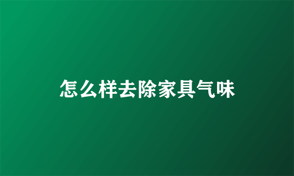 怎么样去除家具气味